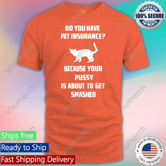 Cat Do You Have Pet Insurance Shirts