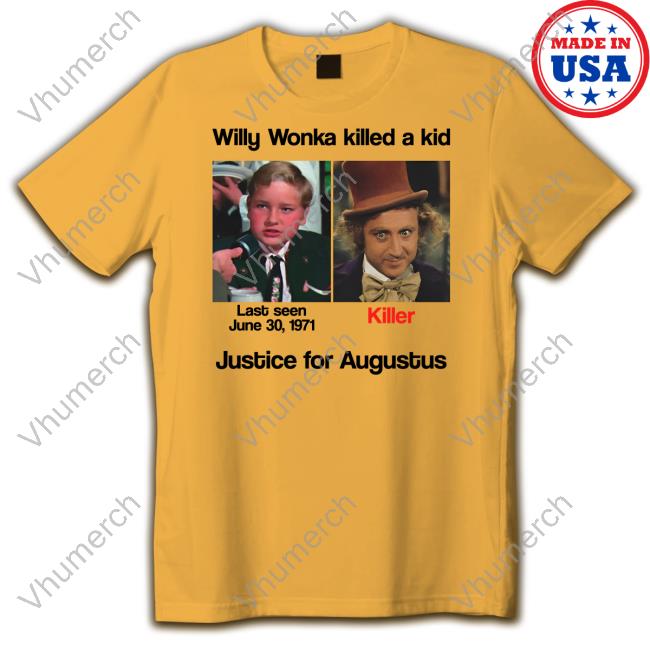 Willy Wonka Killed A Kid Justice For Augustus T Shirt