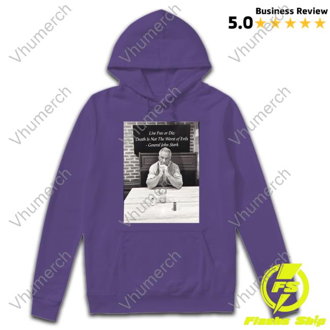 Live Free Or Die Death Is Not The Worst Of Evils T Shirt Robert F. Kennedy Jr Live Free Or Die Death Is Not The Worst Of Evils Hooded Sweatshirt