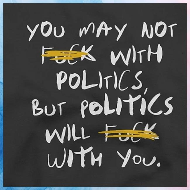 Beautiful Bastard Merch Fck With Politics Shirt