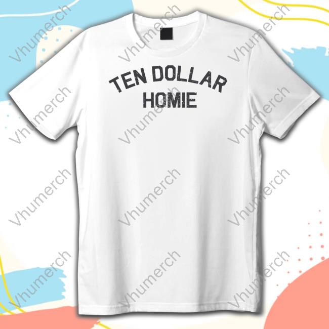 Areyougarbage Ten Dollar Homie Shirt