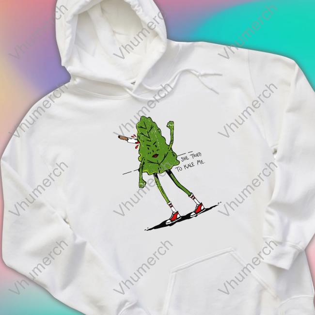 She Tired Kale Me Hoodie Sweatshirt