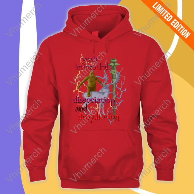 Dogecore Store Yeah Im Into Dnd Dissociation And Dehydration Hoodie Sweatshirt