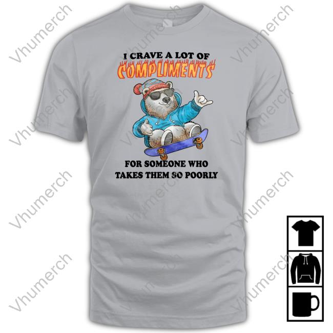 I Crave A Lot Of Compliments For Someone Who Takes Them So Poorly Sweatshirt