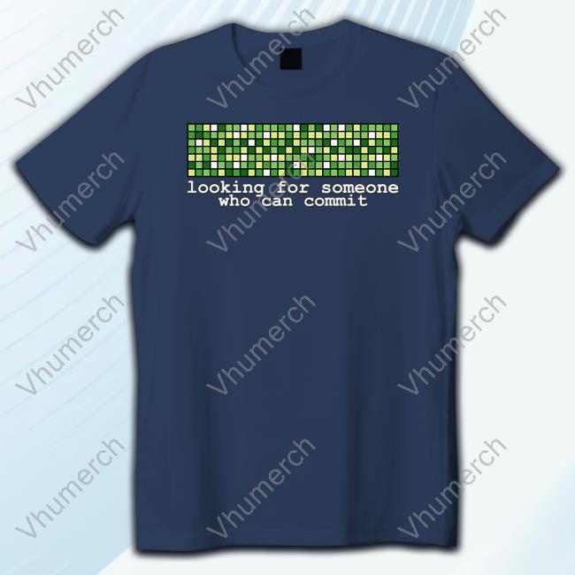 Looking For Someone Who Can Commit Tee