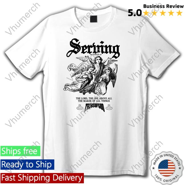 Official Serving The Lord The One Above All The Maker Of All Things Shirts