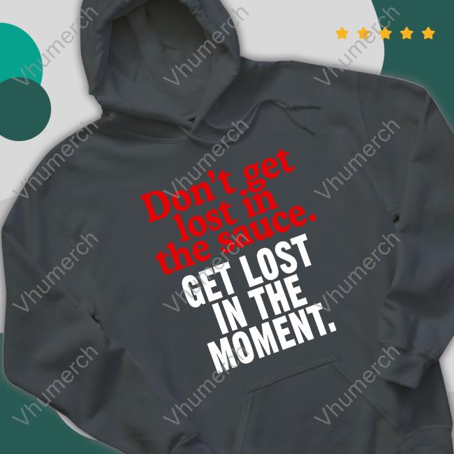 Moms Spaghetti Merch Don't Get Lost In The Sauce Get Lost In The Moment Hoodie Sweatshirt