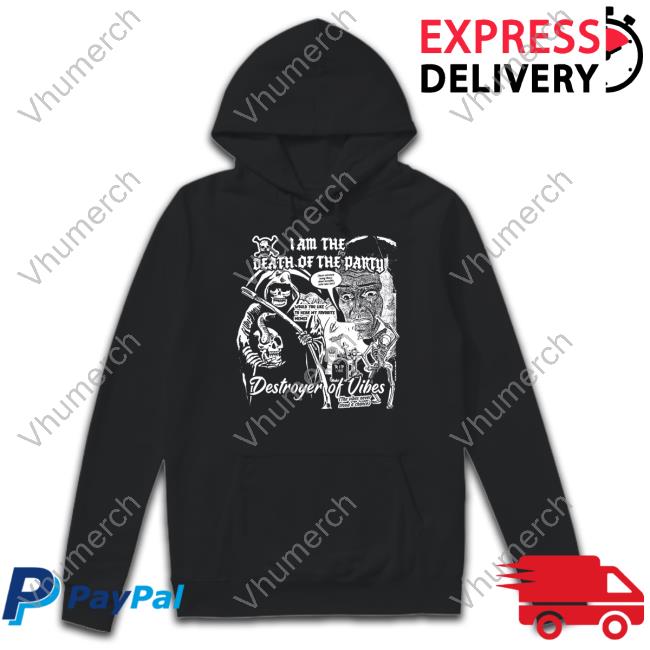 I Am The Death Of The Party Destroyer Of Vibes New Shirt Bossdogart Store Death Of The Party