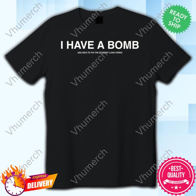 Shitheadsteve Merch I Have A Bomb Ass Idea To Fix The Student Loan Crisis T Shirt
