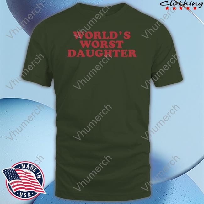 World's Worst Daughter Tee Shirt Moximimi Store World's Worst Daughter Hoodie