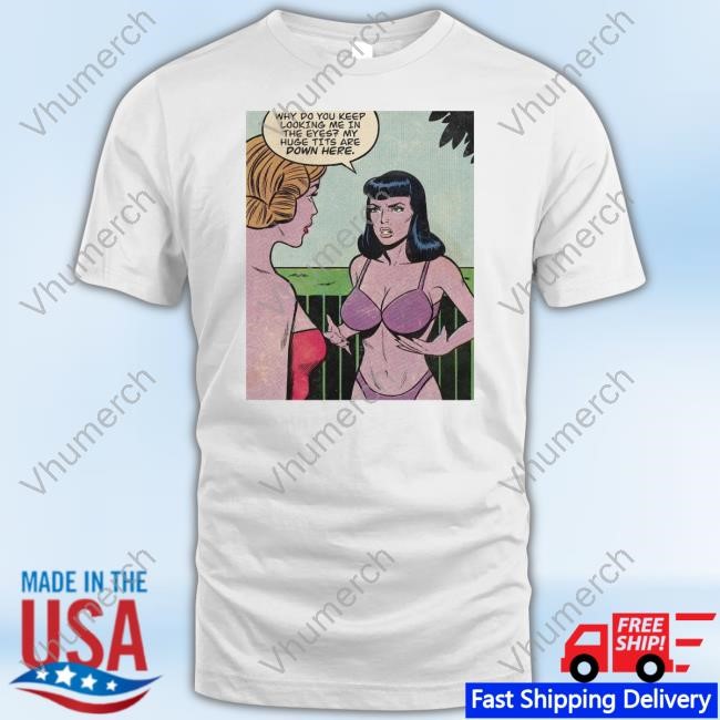 Vintage Fantasy Why Do You Keep Looking Me In The Eyes My Huge Tits Are Down Here Shirts