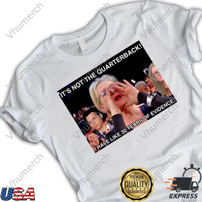 Obvious Shirts It's Not The Quarterback I Have Like 30 Years Of Evidence Shirt