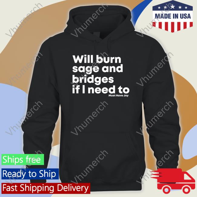 Must Have Joy Merch Will Burn Sage And Bridges If I Need To Tee Shirt