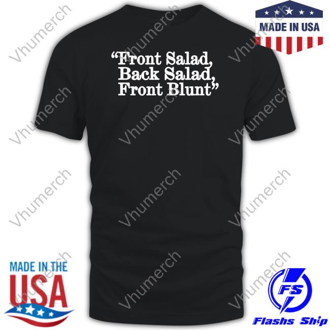 Front Salad Back Salad Front Blunt T Shirt