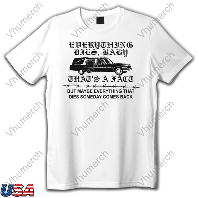 Lowlvl Merch Everything Dies Baby That's A Fact But Maybe Everything That Dies Someday Comes Back Long Sleeve