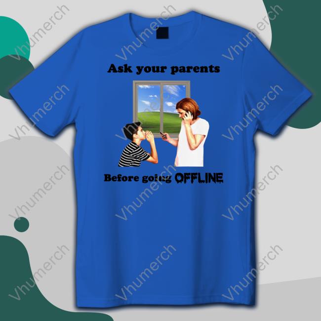 Shirts That Go Hard Ask Your Parents Before Going Offline Hoodie