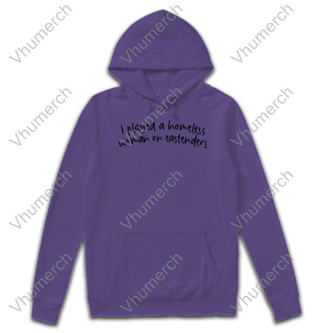 I Played A Homeless Woman On Eastenders Shirts