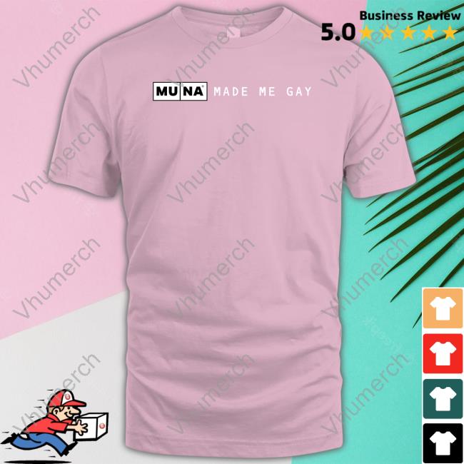 Whereismuna Muna Made Me Gay Shirts