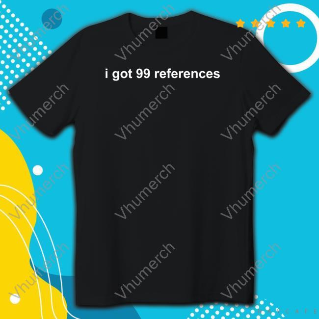 99Reference I Got 99 References Hoodie