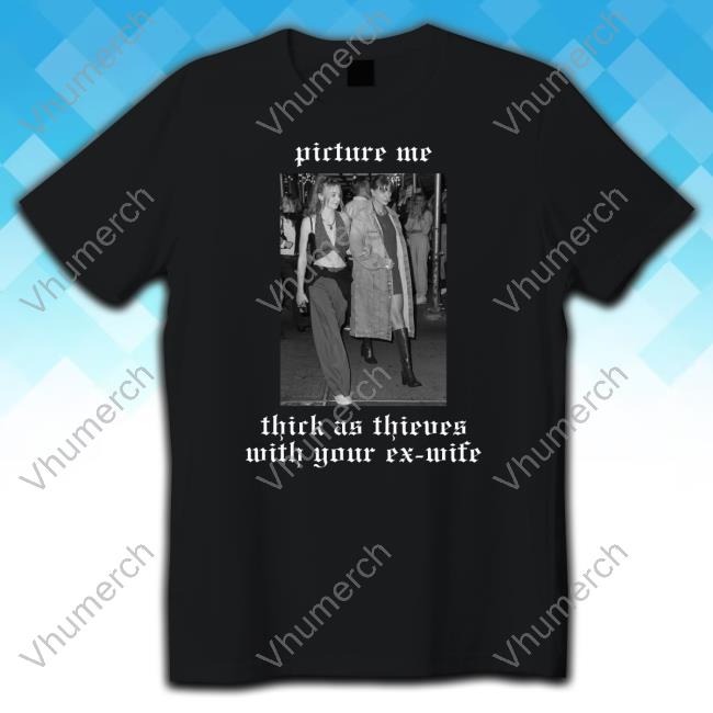 Official Picture Me Thick As Thieves With Your Ex-Wife Shirt