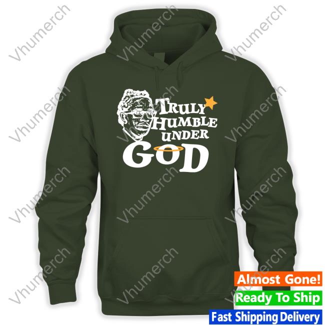 Truly Humble Under God Hoodied Sweatshirt The Childish Truly Humble Under God Funny T Shirt