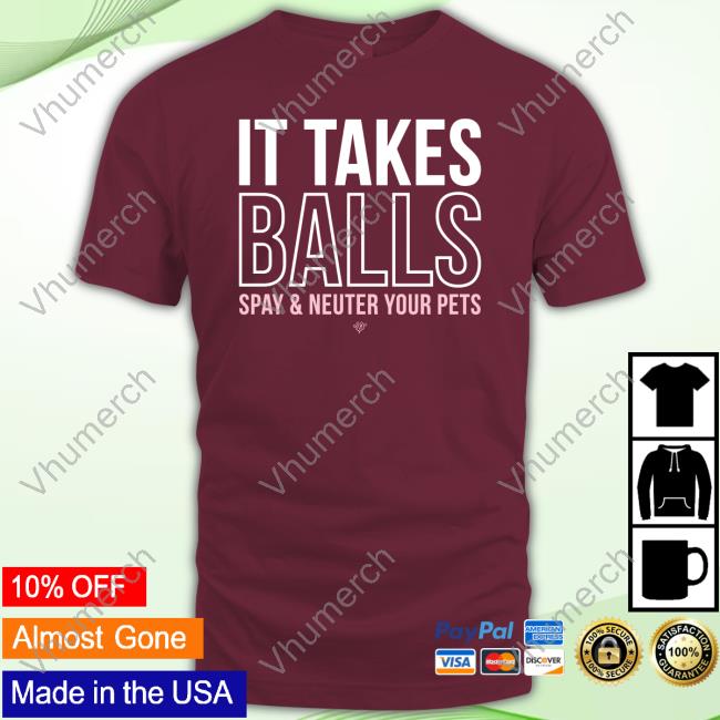 It Takes Balls Spay & Neuter Your Pets Shirt