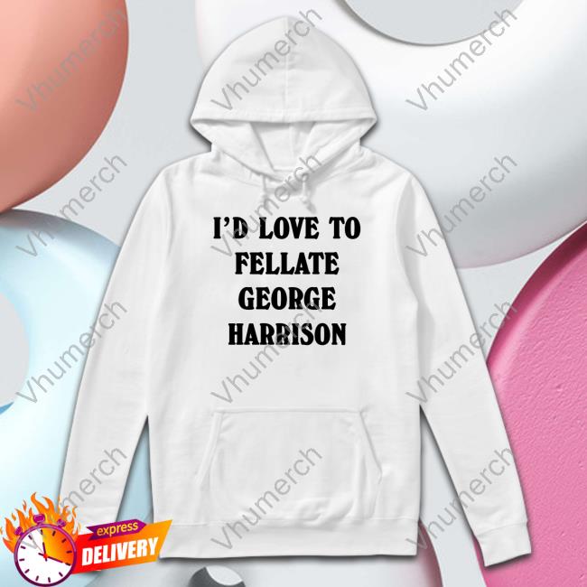 Dordorls I'd Love To Fellate George Harrison Shirt
