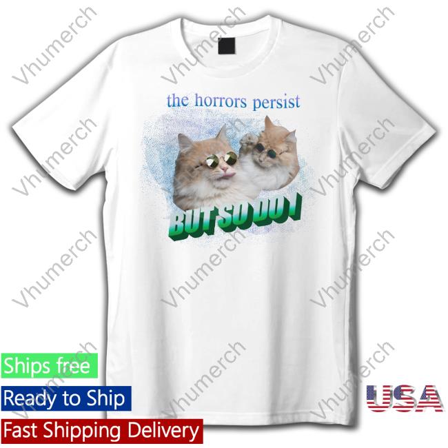 The Horrors Persist But So Do I Tee Shirt