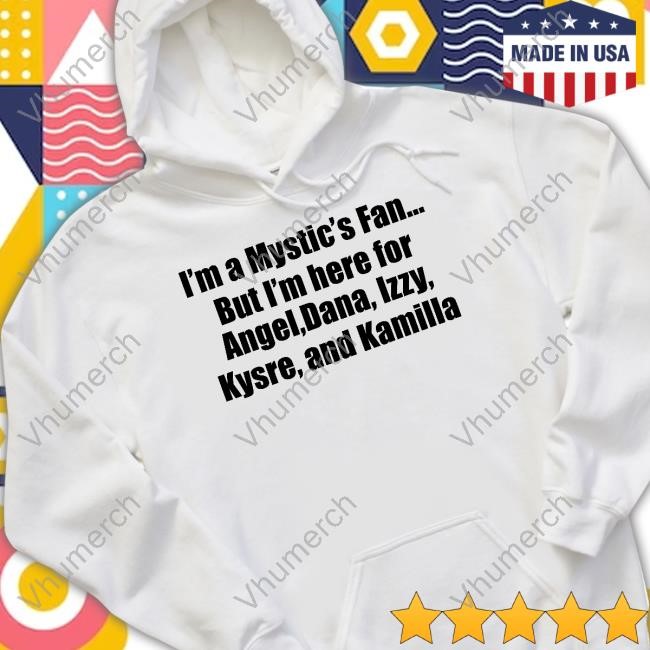 B Martin I'm A Mystic's Fan But I'm Here For Angel Dana Izzy Kysre And Kamilla Long Sleeved T-Shirt