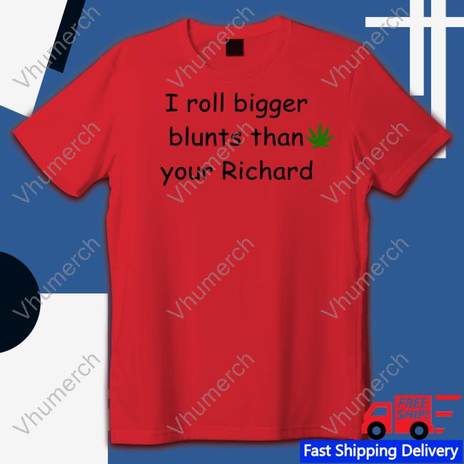 I Roll Bigger Blunts Than Your Richard Hoodie