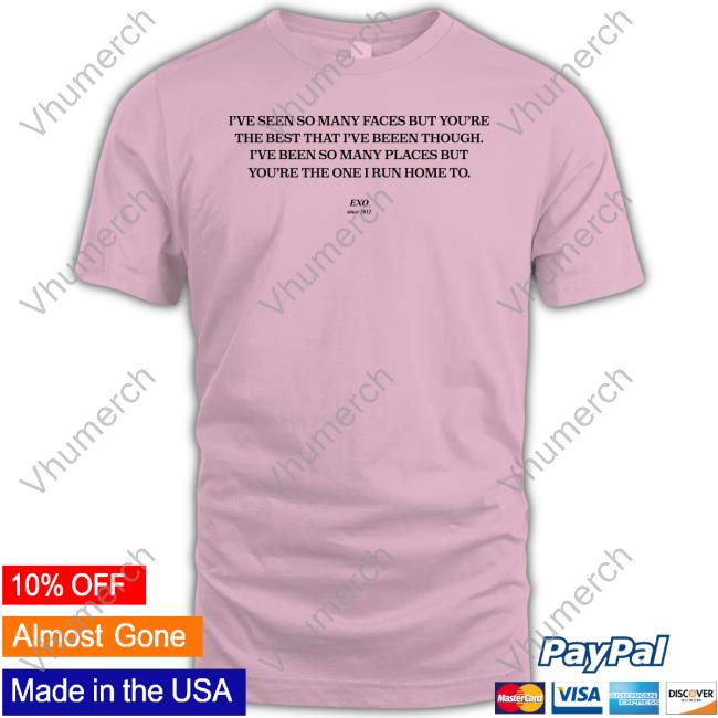 I've Seen So Many Faces But You're The Best That I've Been Through Funny T Shirt