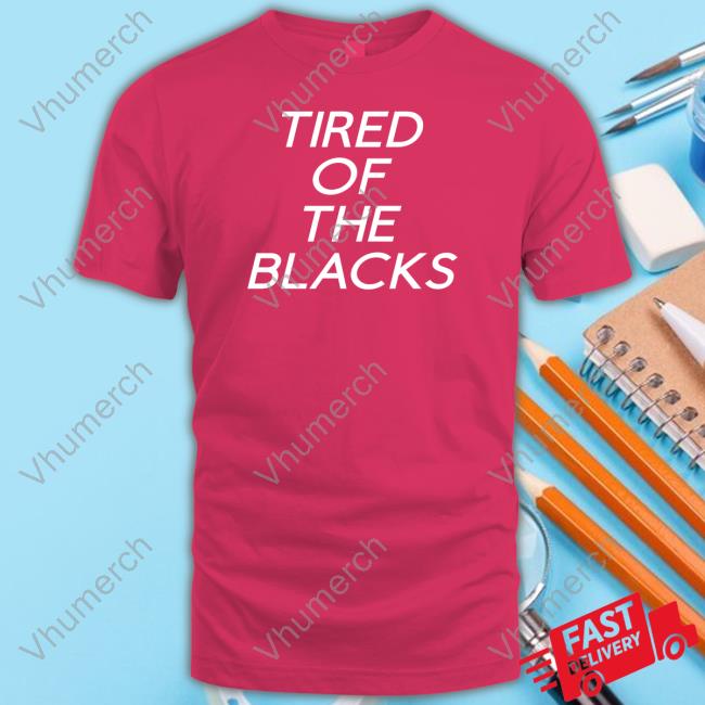 Tired Of The Blacks Hooded Sweatshirt