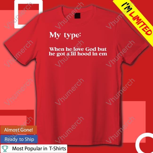 Lady My Type When He Love God But He Got A Lil Hood In Em Shirt Lady My Type When He Love God But He Got A Lil Hood In Em Tee Shirt