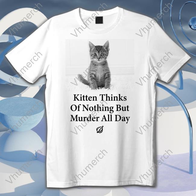 The Onion Kitten Thinks Of Nothing But Murder All Day Long Sleeve Tee The Onion Kitten Thinks Of Nothing But Murder All Day Tees