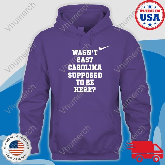 Wasn't East Carolina Supposed To Be Here Tee